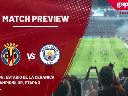 Previzualizare Meci Villarreal – Manchester City » Etapa 3 a Ligii Campionilor